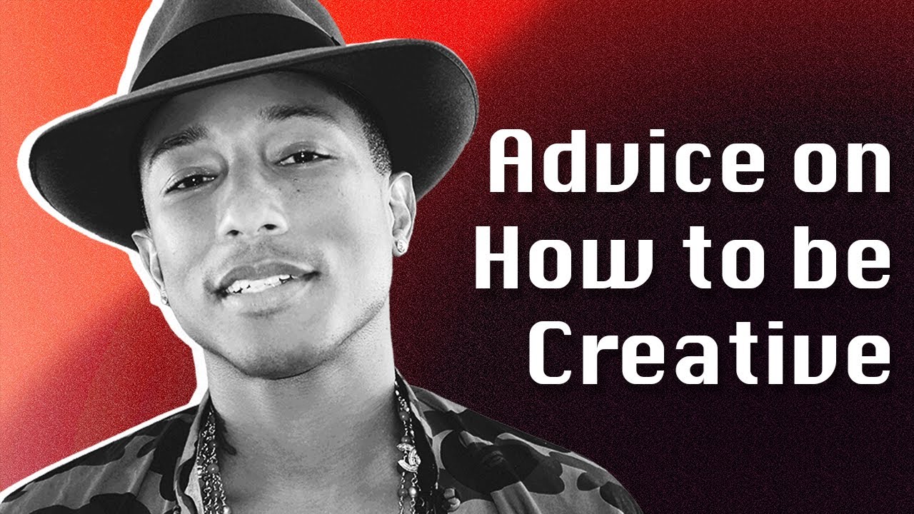 Pharrell - Advice on How To Be Creative