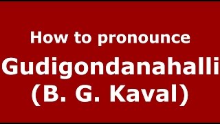 How to pronounce Gudigondanahalli (b. G. Kaval)