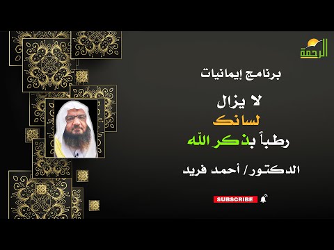 لا يزال لسانك رطباً بذكر الله إيمانيات فضيلة الدكتور أحمد فريد