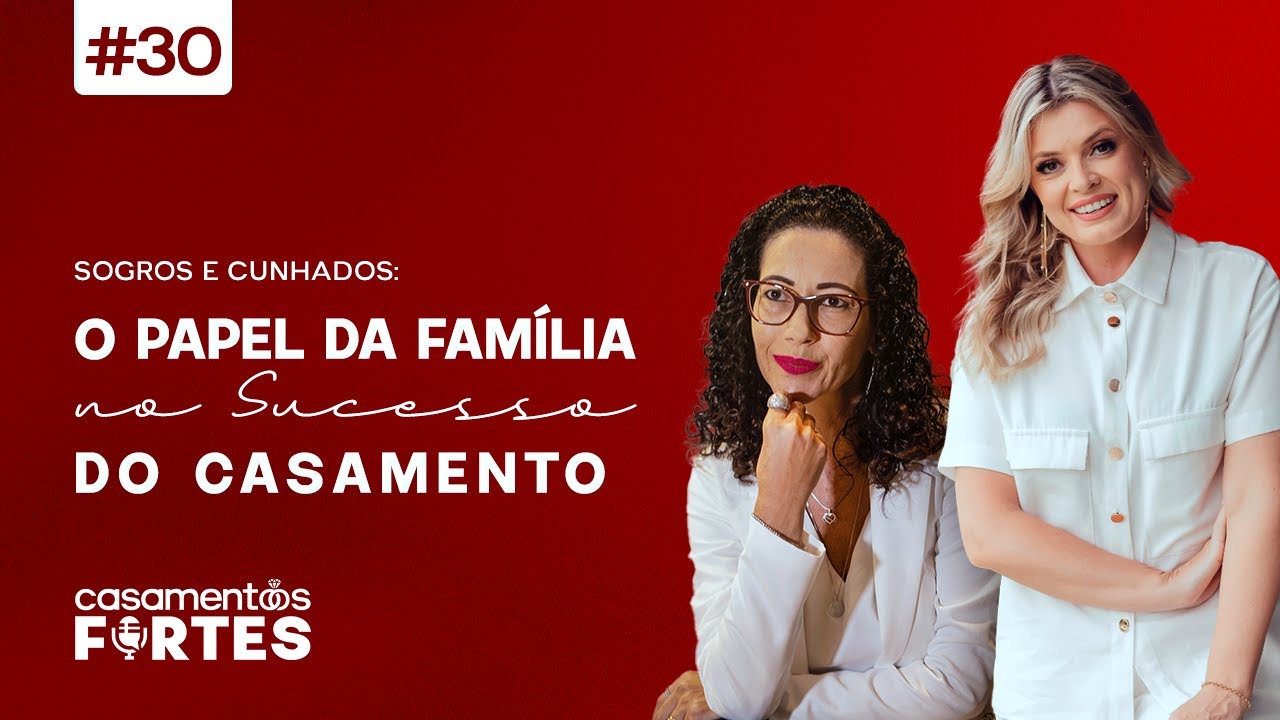 #30 CASAMENTOS FORTES | SOGROS E CUNHADOS: o papel da família no sucesso do casamento