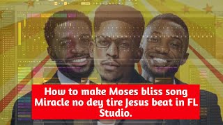 How to make moses bliss song Miracle no dey tire Jesus beat in FL Studio| step by Step Tutorial