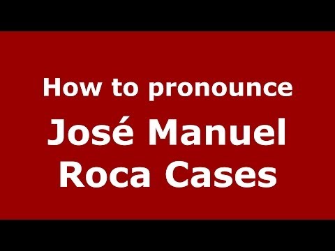 How to pronounce José Manuel Roca Cases (Spanish/Spain) - PronounceNames.com