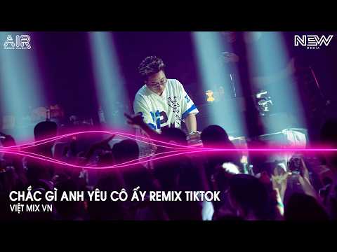 Chắc Gì Anh Yêu Cô Ấy Remix (Bản Hót Tiktok) - Cô Ấy Có Biết Được Là Em đã Từng Yêu Anh Remix Tiktok