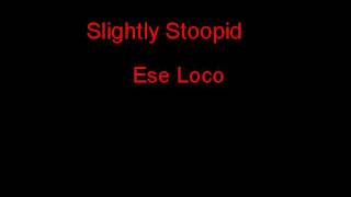 Slightly Stoopid Ese Loco + Lyrics