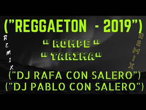 ("REGGAETON - 2019") "ROMPE - TARIMA" REMIX ("DJ RAFA CON SALERO") & ("DJ PABLO CON SALERO")