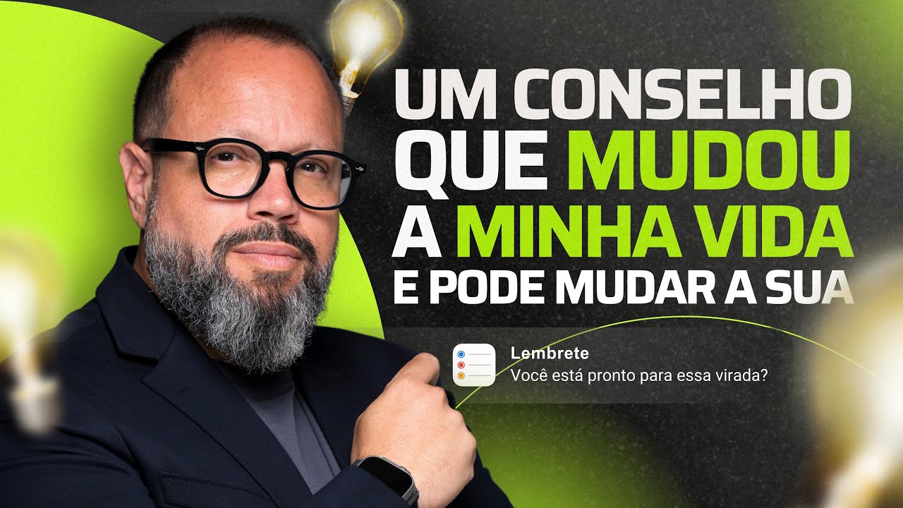 UM CONSELHO QUE MUDOU A MINHA VIDA E PODE MUDAR A SUA
