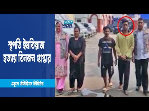স্থপতি ইমতিয়াজ হত্যায় তিনজন গ্রেপ্তার | ETV News