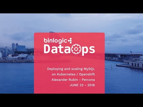 DataOps Barcelona 2018 - Deploying and scaling MySQL on Kubernetes / Openshift