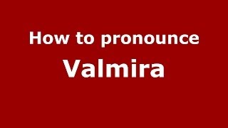How to pronounce Valmira