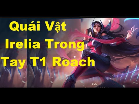 Quái Vật Irelia Trong Tay T1 Roach - Top Lane Hàng Đầu Thế Giới
