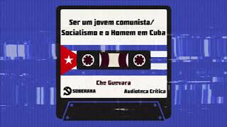 Audiolivro - "Ser um Jovem Comunista" e "Socialismo e o homem em Cuba" - Che Guevara