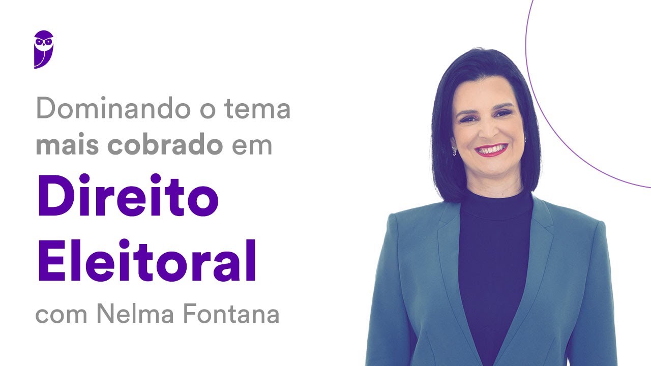 Dominando o tema mais cobrado em Direito Eleitoral - Prof. Nelma Fontana
