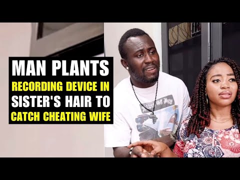 Man Plants Recording Device In Sister's Hair To Catch Cheating Wife | Moci Family