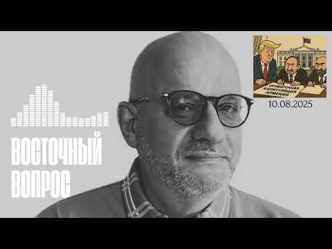 ВОСТОЧНЫЙ ВОПРОС 10.08.25