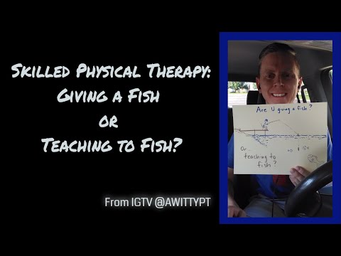 Skilled Physical Therapy: Teach A Man To Fish vs Give A Man A Fish