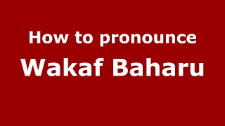 How to pronounce Wakaf Baharu