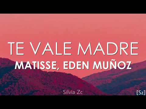 Matisse, Eden Muñoz - Te Vale Madre (Letra)