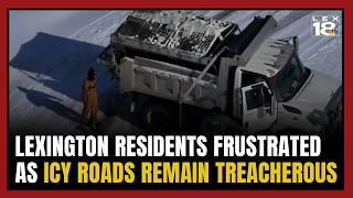 Lexington residents frustrated as icy roads remain treacherous nearly a week after winter storm