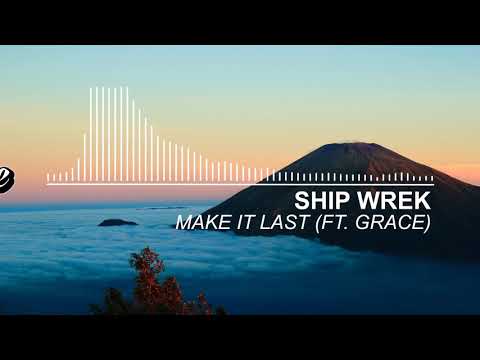 Ship Wrek - Make It Last (feat. Grace)
