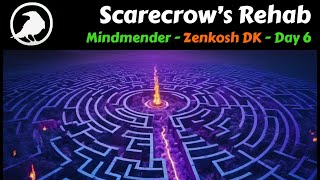 Scarecrow&#39;s Rehab - Mindmender prog, zenkosh DK - Day 6