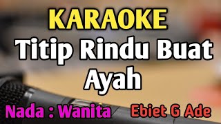 Download lagu TITIP RINDU BUAT AYAH - KARAOKE || NADA WANITA || Ebiet G Ade || Audio HQ || Live Keyboard mp3