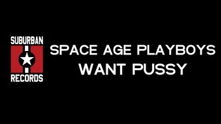 Space Age Playboys - Want Pussy