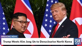 Trump Meets Kim Jong Un to Denuclearise North Korea