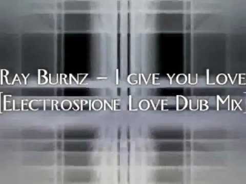 Ray Burnz I give you LoveElectrospione Love Dub Mix