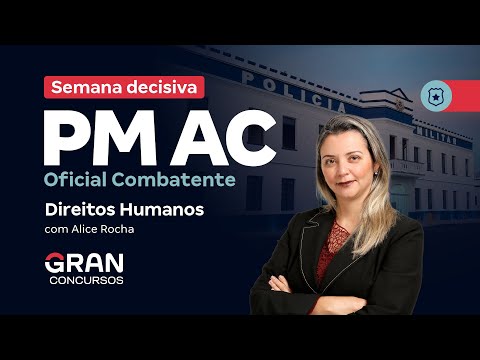 Concurso PM AC Oficial Combatente - Semana decisiva | Direitos Humanos com Alice Rocha