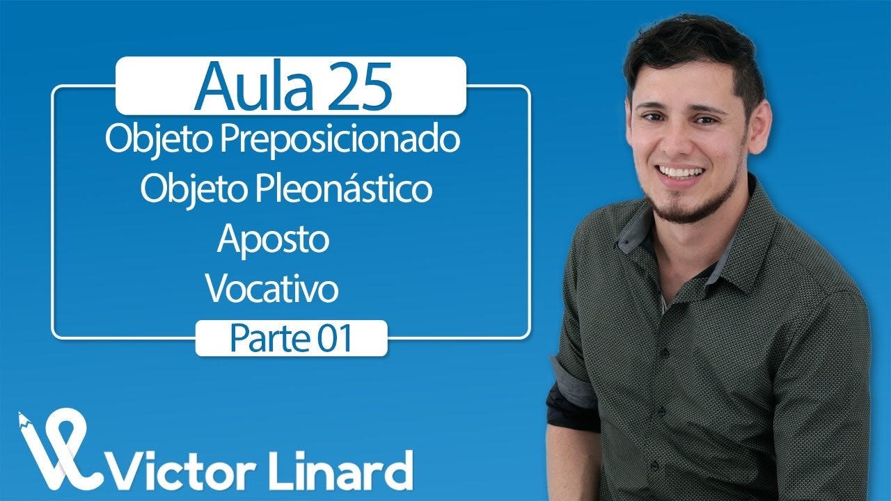 Aula 25 (parte 1) - Objeto Preposicionado - Objeto Direto Pleonástico - Aposto - Vocativo.