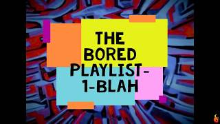 Blah- The Bored Playlist No.1