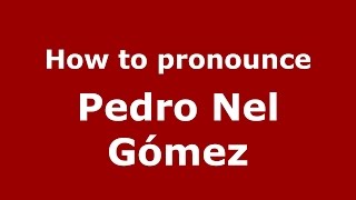 How to pronounce Pedro Nel Gómez
