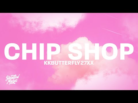 kkbutterfly27xx - CHIP SHOP (Lyrics)