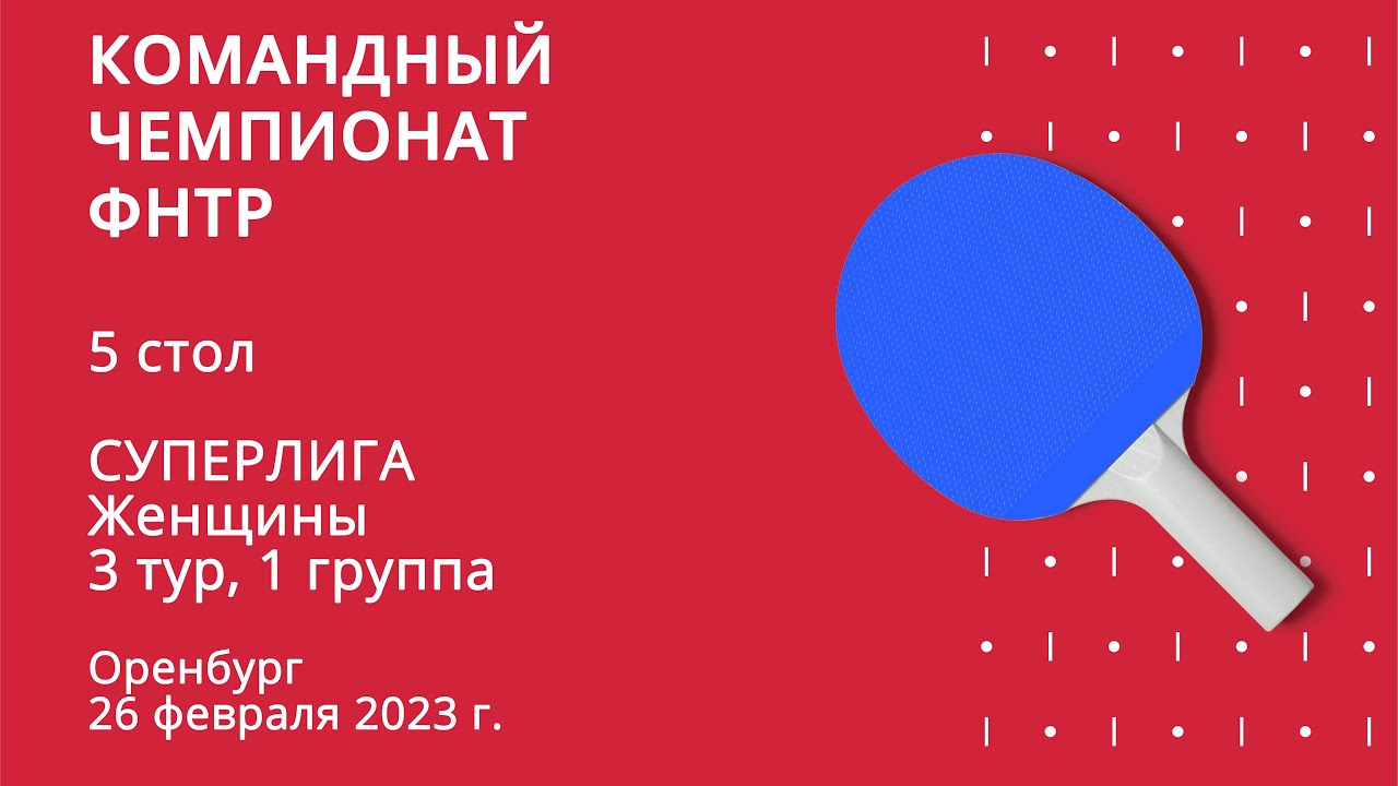 КЧ ФНТР 22/23. Суперлига. Женщины. 3 тур. Гр. 1. стол 5. 26 февраля 2023г.