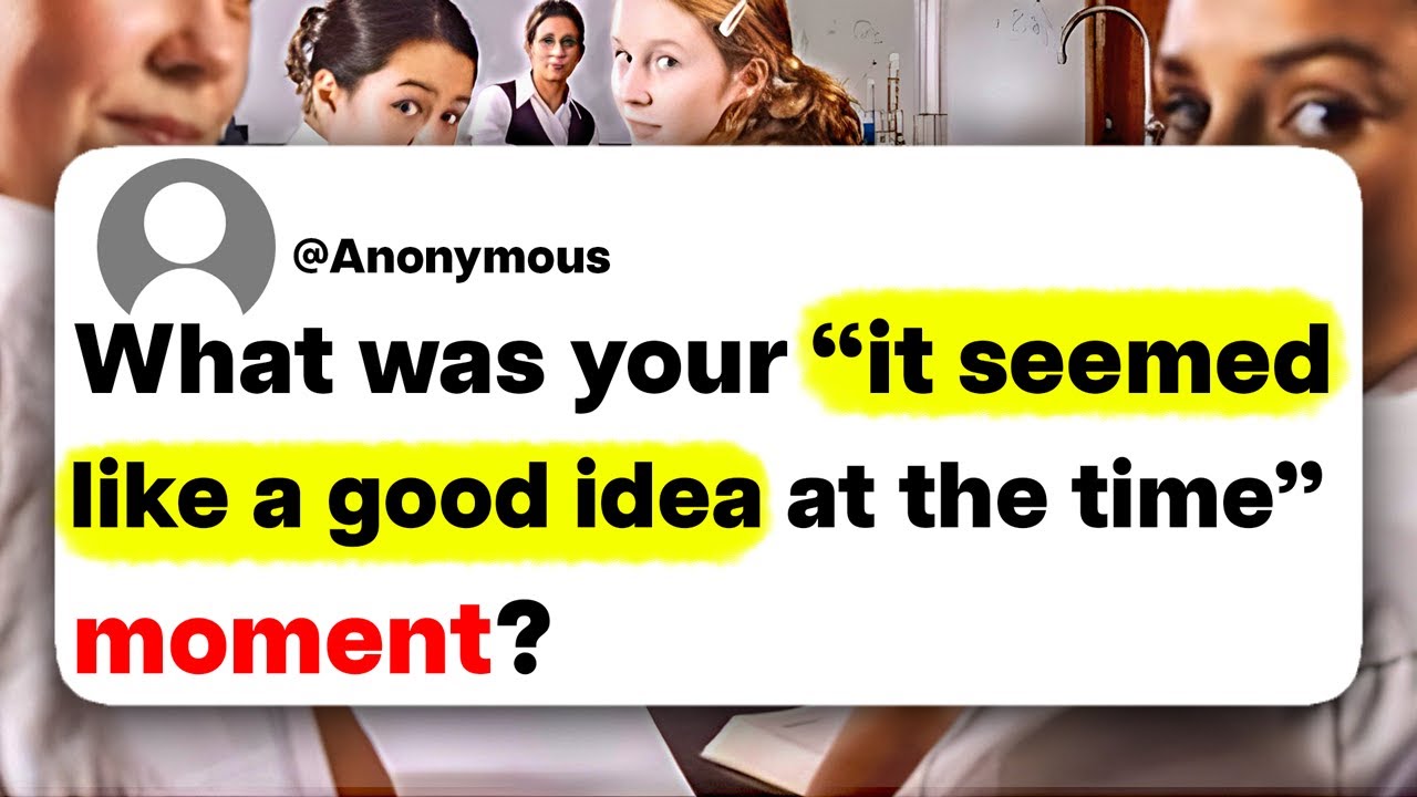 What was your "it seemed like a good idea at the time" moment?