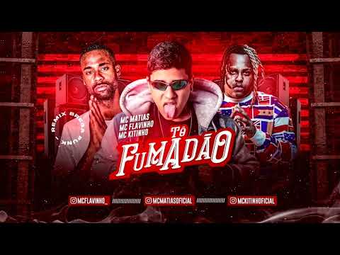 MC MATIAS FEAT. MC FLAVINHO E MC KITINHO - TÔ FUMADÃO - MÚSICA NOVA