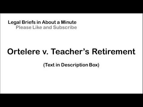 Ortelere v. Teachers' Retirement Board - Case Briefs in About a Minute