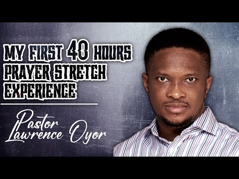 MY FIRST 40 HOURS PRAYER STRETCH EXPERIENCE || PASTOR LAWRENCE OYOR