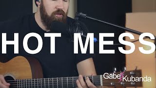 Hot Mess - Acoustic - Gabe Kubanda