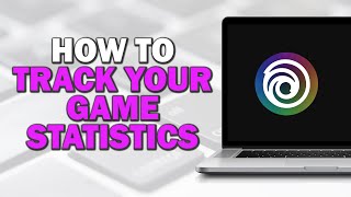 How to Track Your Game Statistics on Ubisoft Connect (Quick and Easy)