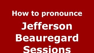 How to pronounce Jefferson Beauregard Sessions