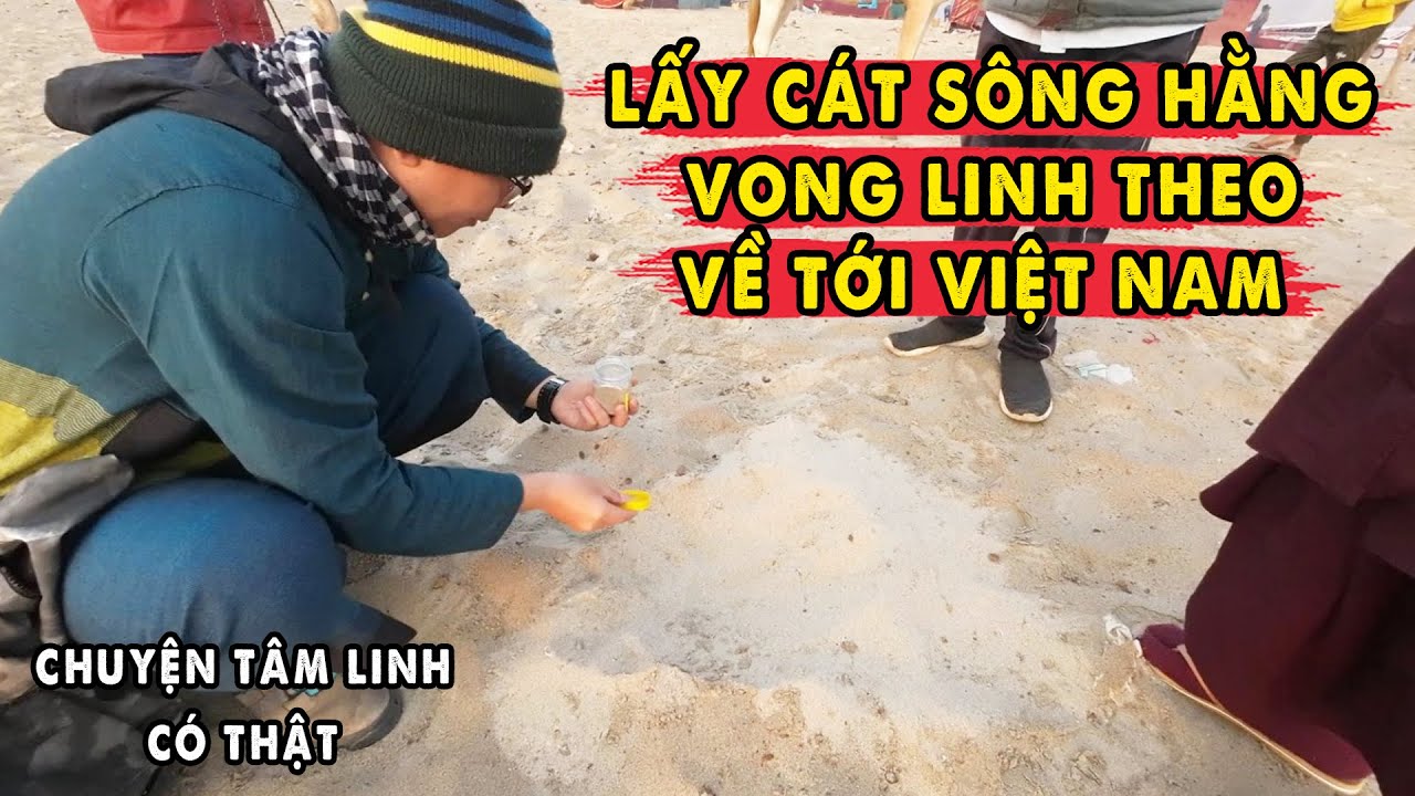 Vong Linh Theo Về Việt Nam Do Liều Mạng Lấy Cát Sông Hằng