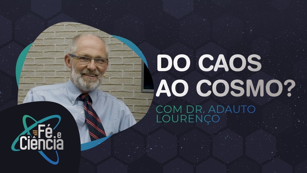 Do Caos ao Cosmo? | Dr. Adauto Lourenço | Episódio 05 | Fé & Ciência