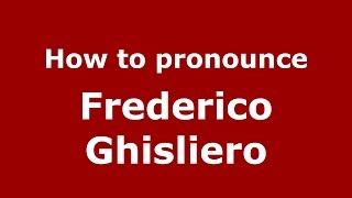 How to pronounce Frederico Ghisliero