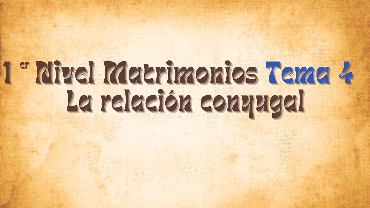 Primer Nivel - Tema 4 - La relación conyugal
