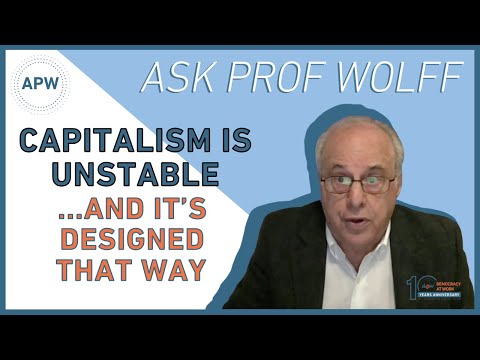 Ask Prof Wolff: Capitalism is Unstable… and It’s Designed That Way