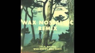 Local Natives - Who Knows Who Cares (Wax Nostalgic Remix)