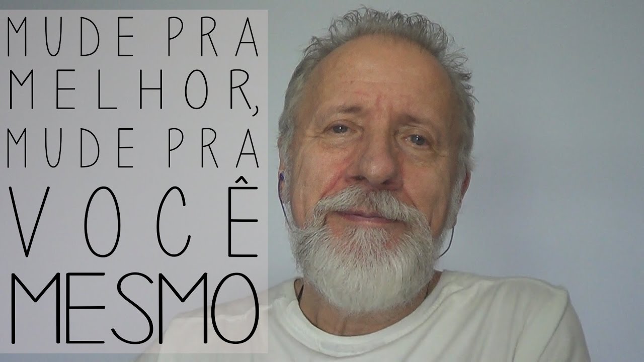 Mude para melhor, mude para você mesmo.
