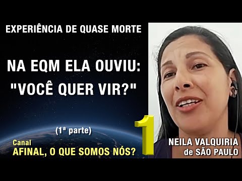1/2 – Na EQM ela ouviu: “Você quer vir?” - EQM de Neila Valquiria | Experiência Quase Morte | NDE