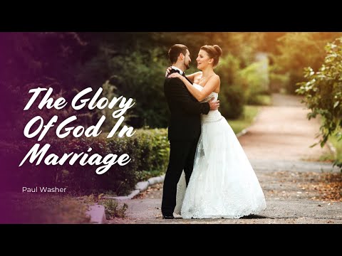 The Glory of God In Marriage   Paul Washer